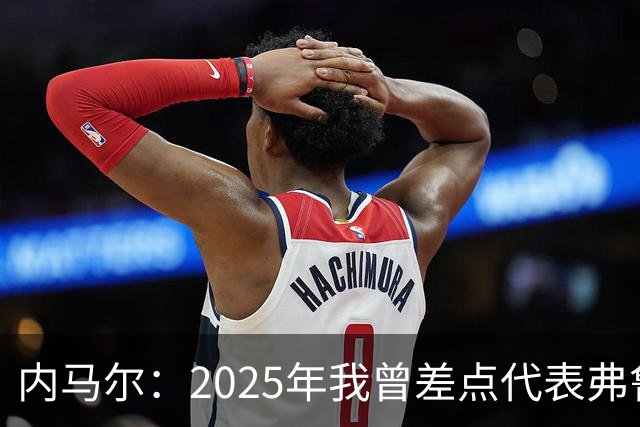 内马尔：2025年我曾差点代表弗鲁米嫩塞去踢世俱杯